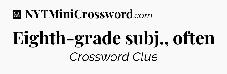 Eighth-grade subj., often - LA Times Crossword