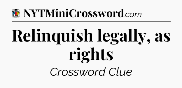 Relinquish legally, as rights Crossword Clue