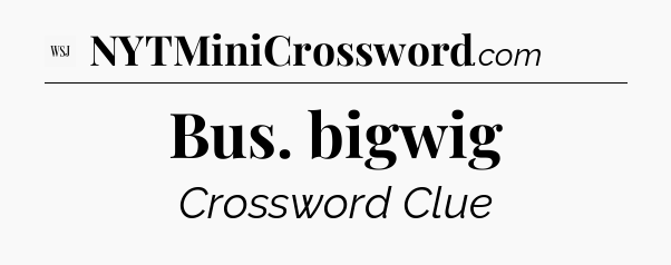 Bus. bigwig - WSJ Crossword