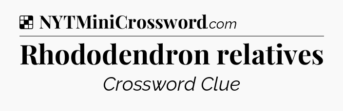 Solution: Rhododendron relatives - NYT Crossword