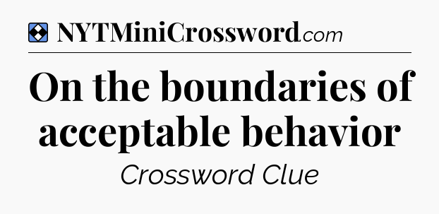Solution: On the boundaries of acceptable behavior - NYT Mini Crossword