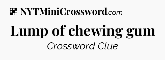 Solution: Lump of chewing gum - NYT Crossword