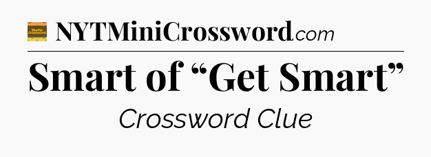 Smart of “Get Smart” - Eugene Sheffer Crossword