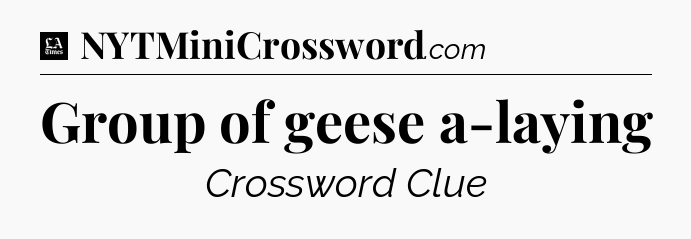 Group of geese a-laying - LA Times Crossword