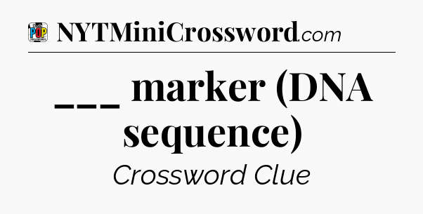 ___ marker (DNA sequence) Crossword Clue