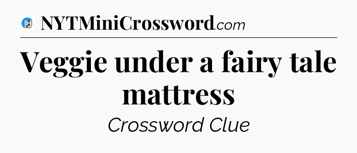 Veggie under a fairy tale mattress Crossword Clue