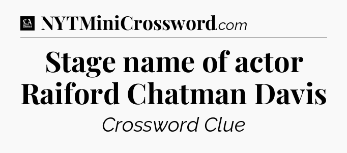 Stage name of actor Raiford Chatman Davis - LA Times Crossword