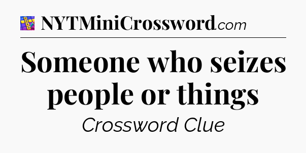 Someone who seizes people or things Codycross