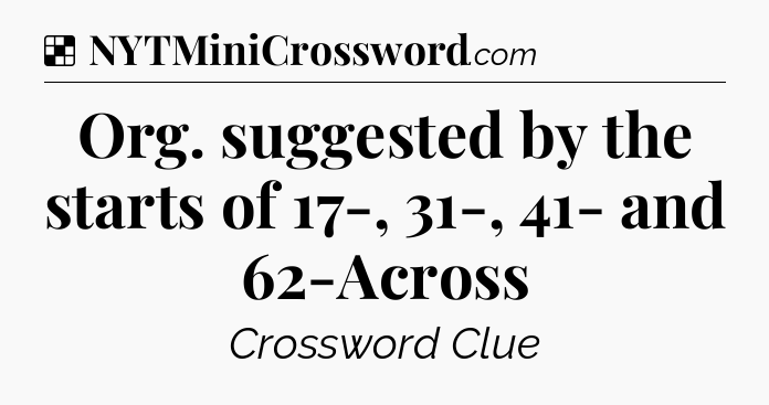 Solution: Org. suggested by the starts of 17-, 31-, 41- and 62-Across - NYT Crossword