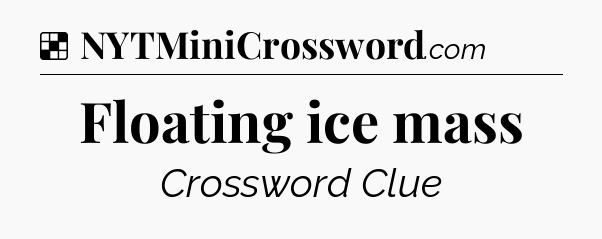 Solution: Floating ice mass - NYT Crossword