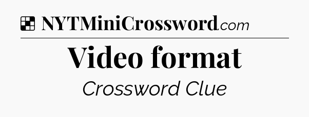 Solution: Video format - NYT Crossword