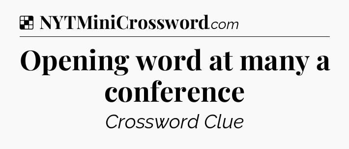 Solution: Opening word at many a conference - NYT Crossword