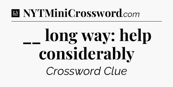 __ long way: help considerably - LA Times Crossword