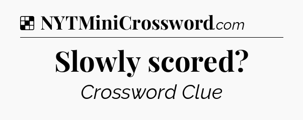 Solution: Slowly scored - NYT Crossword