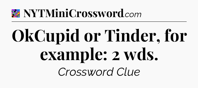 OkCupid or Tinder, for example: 2 wds Crossword Clue