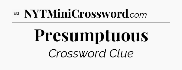 Presumptuous - WSJ Crossword