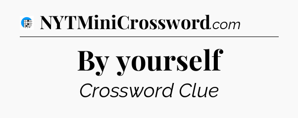 By yourself Crossword Clue
