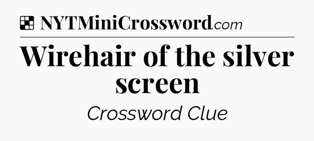Solution: Wirehair of the silver screen - NYT Crossword