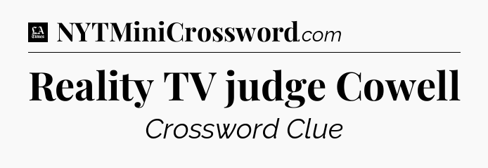 Reality TV judge Cowell - LA Times Crossword