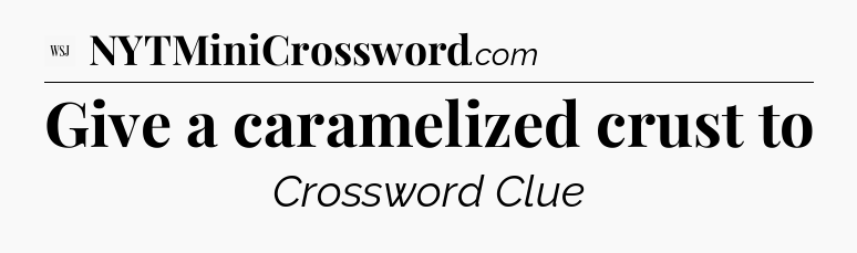 Give a caramelized crust to - WSJ Crossword