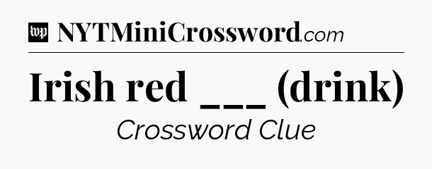 Irish red ___ (drink) Crossword Clue