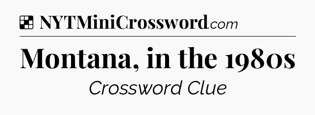 Solution: Montana, in the 1980s - NYT Crossword