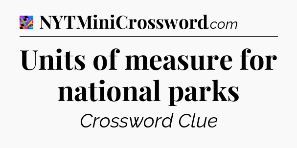 Units of measure for national parks Crossword Clue