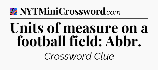 Units of measure on a football field: Abbr Crossword Clue