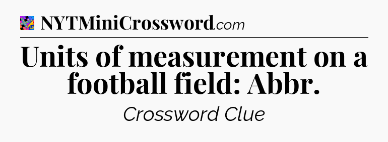 Units of measurement on a football field: Abbr Crossword Clue