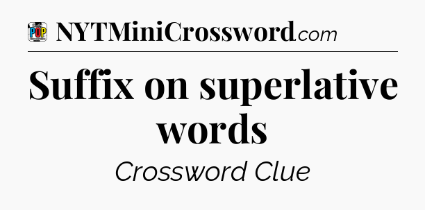 Suffix on superlative words Crossword Clue