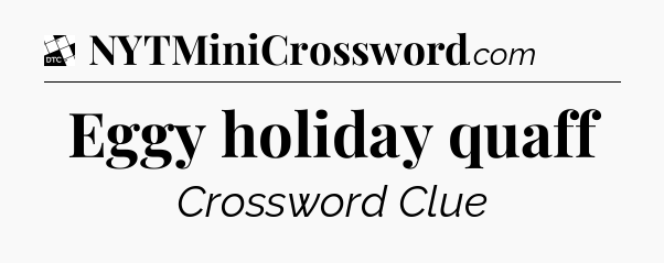 Eggy holiday quaff - Daily Themed Classic Crossword