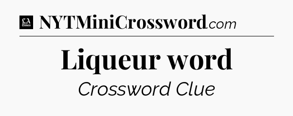 Liqueur word - LA Times Crossword