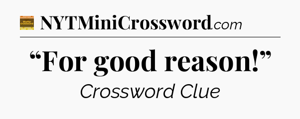 “For good reason!” - Eugene Sheffer Crossword