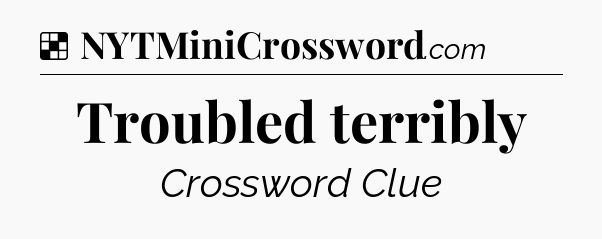 Solution: Troubled terribly - NYT Crossword