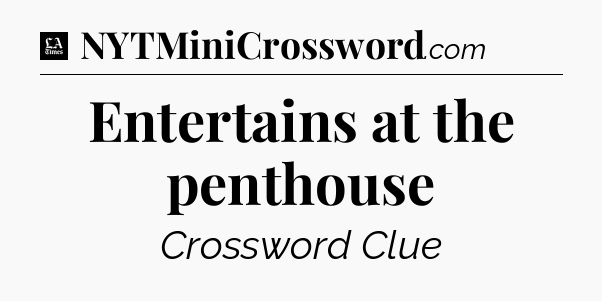 Entertains at the penthouse - LA Times Crossword