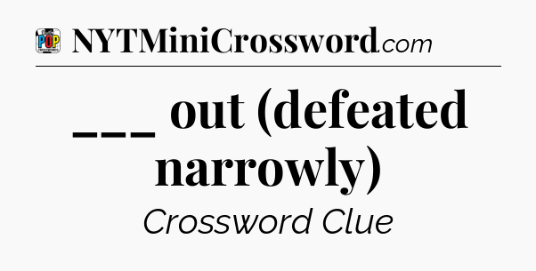 ___ out (defeated narrowly) Crossword Clue