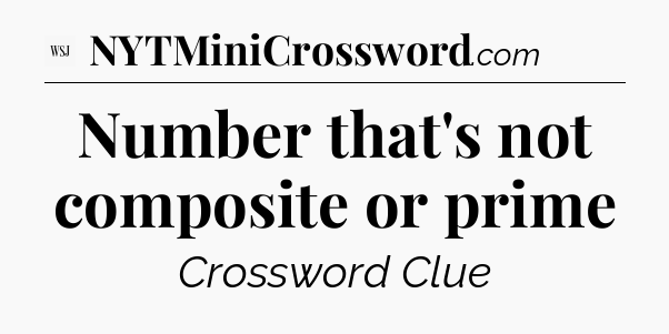 Number that's not composite or prime - WSJ Crossword