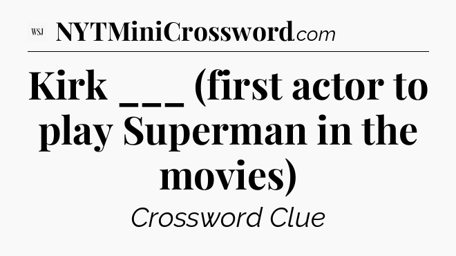 Kirk ___ (first actor to play Superman in the movies) - WSJ Crossword