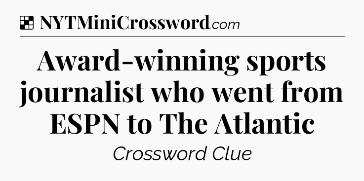 Solution: Award-winning sports journalist who went from ESPN to The Atlantic - NYT Crossword