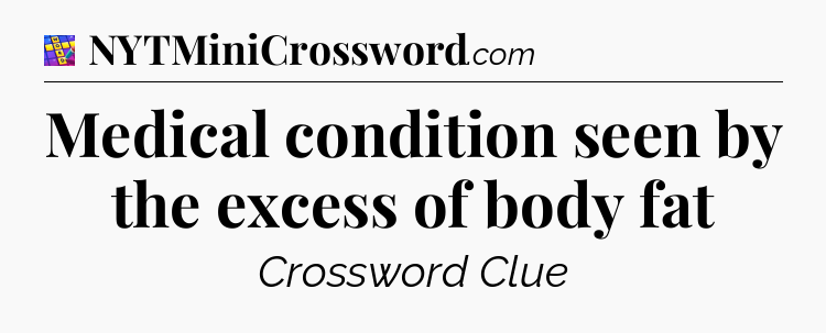 Medical condition seen by the excess of body fat Codycross