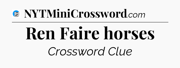 Ren Faire horses Crossword Clue