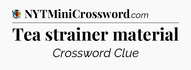 Tea strainer material Crossword Clue