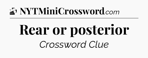 Rear or posterior - Daily Themed Classic Crossword