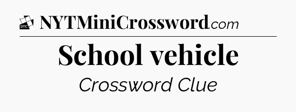 School vehicle - Daily Themed Classic Crossword
