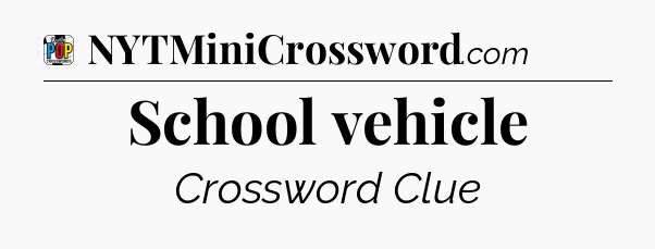 School vehicle Crossword Clue