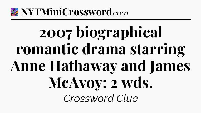 2007 biographical romantic drama starring Anne Hathaway and James McAvoy: 2 wds Crossword Clue