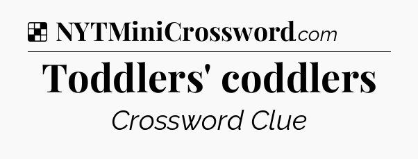 Solution: Toddlers' coddlers - NYT Crossword