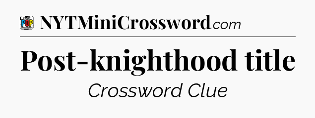 Post-knighthood title Crossword Clue