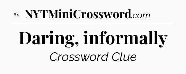 Daring, informally - WSJ Crossword