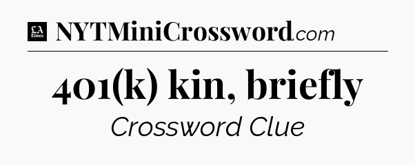 401(k) kin, briefly - LA Times Crossword